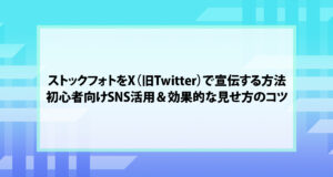 ストックフォトをX（旧Twitter）で宣伝する方法｜初心者向けSNS活用＆効果的な見せ方のコツ