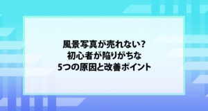 風景写真が売れない？初心者が陥りがちな5つの原因と改善ポイント