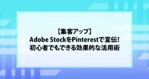 【集客アップ】Adobe StockをPinterestで宣伝！初心者でもできる効果的な活用術