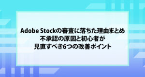 Adobe Stockの審査に落ちた理由まとめ｜不承認の原因と初心者が見直すべき6つの改善ポイント