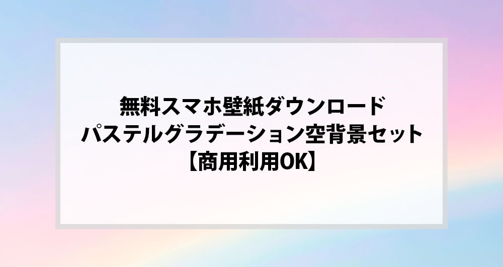 無料スマホ壁紙ダウンロード｜パステルグラデーション空背景セット【商用利用OK】