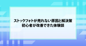ストックフォトが売れない原因と解決策｜初心者が改善できた体験談