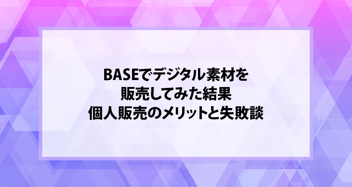 BASEでデジタル素材を販売してみた結果｜個人販売のメリットと失敗談