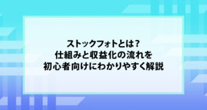 ストックフォトとは？仕組みと収益化の流れを初心者向けにわかりやすく解説