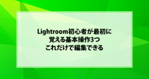 Lightroom初心者が最初に覚える基本操作3つ｜これだけで編集できる
